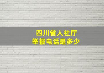 四川省人社厅举报电话是多少