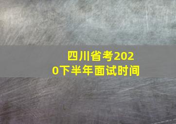 四川省考2020下半年面试时间