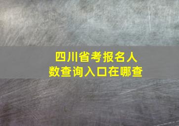 四川省考报名人数查询入口在哪查