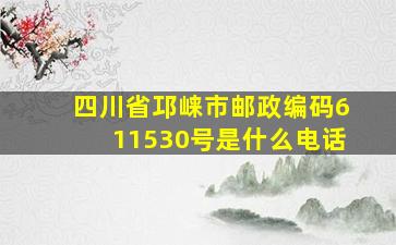 四川省邛崃市邮政编码611530号是什么电话