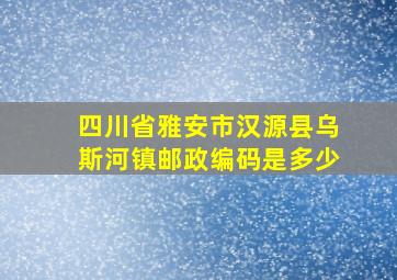 四川省雅安市汉源县乌斯河镇邮政编码是多少