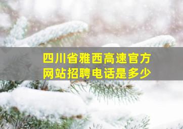 四川省雅西高速官方网站招聘电话是多少