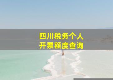 四川税务个人开票额度查询