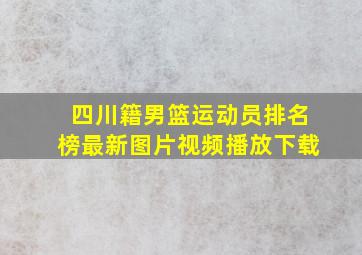 四川籍男篮运动员排名榜最新图片视频播放下载