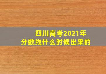 四川高考2021年分数线什么时候出来的