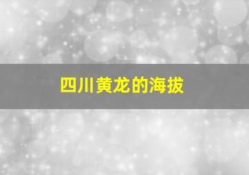 四川黄龙的海拔