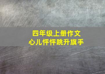 四年级上册作文心儿怦怦跳升旗手