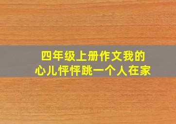 四年级上册作文我的心儿怦怦跳一个人在家