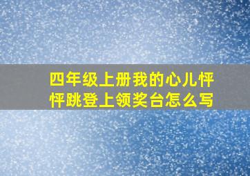 四年级上册我的心儿怦怦跳登上领奖台怎么写