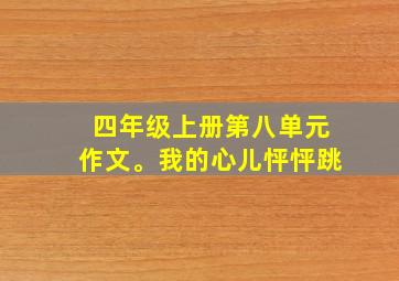 四年级上册第八单元作文。我的心儿怦怦跳