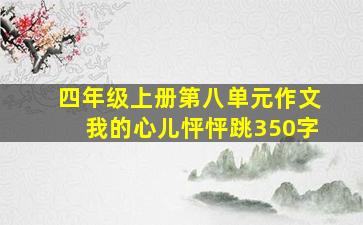 四年级上册第八单元作文我的心儿怦怦跳350字