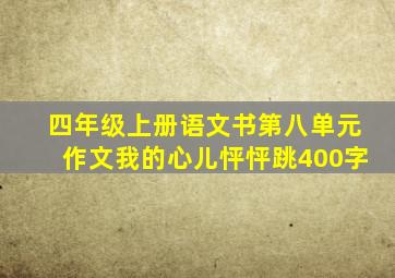 四年级上册语文书第八单元作文我的心儿怦怦跳400字