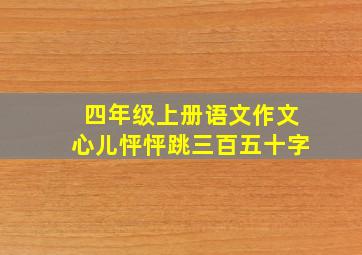 四年级上册语文作文心儿怦怦跳三百五十字