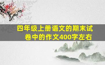 四年级上册语文的期末试卷中的作文400字左右