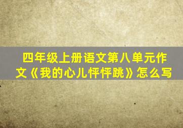 四年级上册语文第八单元作文《我的心儿怦怦跳》怎么写