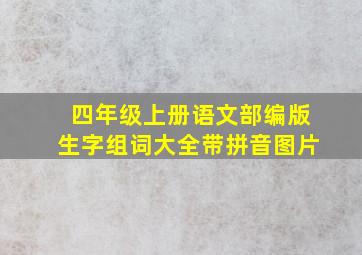 四年级上册语文部编版生字组词大全带拼音图片