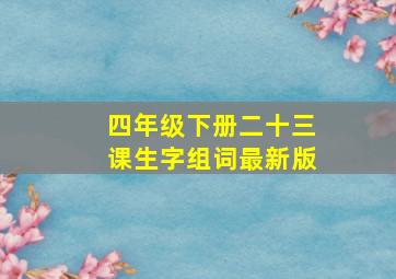 四年级下册二十三课生字组词最新版