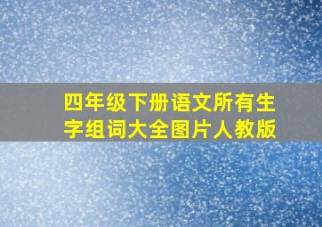 四年级下册语文所有生字组词大全图片人教版