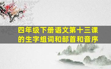 四年级下册语文第十三课的生字组词和部首和音序