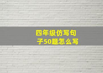 四年级仿写句子50题怎么写