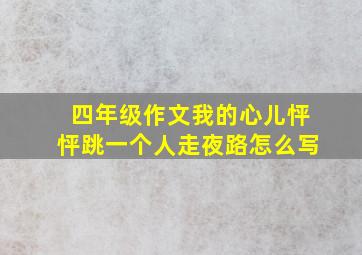 四年级作文我的心儿怦怦跳一个人走夜路怎么写