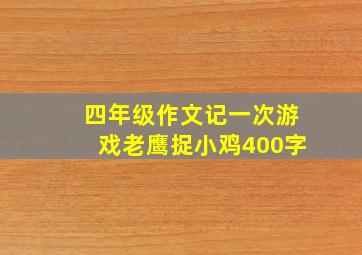 四年级作文记一次游戏老鹰捉小鸡400字