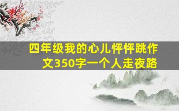 四年级我的心儿怦怦跳作文350字一个人走夜路