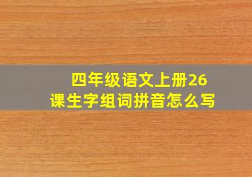 四年级语文上册26课生字组词拼音怎么写