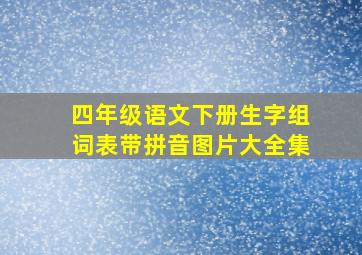 四年级语文下册生字组词表带拼音图片大全集