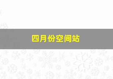 四月份空间站