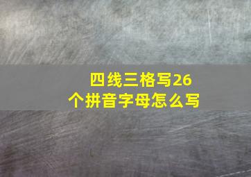 四线三格写26个拼音字母怎么写