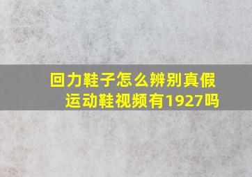 回力鞋子怎么辨别真假运动鞋视频有1927吗