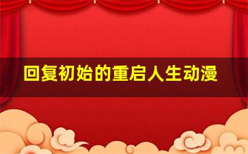 回复初始的重启人生动漫