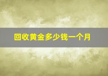 回收黄金多少钱一个月