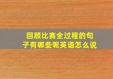 回顾比赛全过程的句子有哪些呢英语怎么说