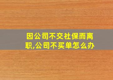 因公司不交社保而离职,公司不买单怎么办