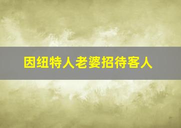 因纽特人老婆招待客人