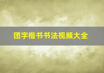 团字楷书书法视频大全