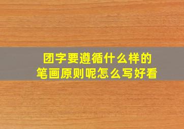 团字要遵循什么样的笔画原则呢怎么写好看