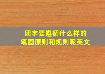 团字要遵循什么样的笔画原则和规则呢英文