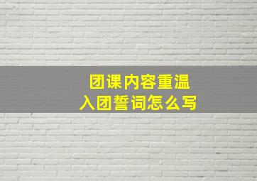 团课内容重温入团誓词怎么写