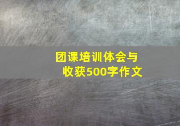 团课培训体会与收获500字作文