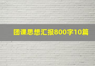 团课思想汇报800字10篇