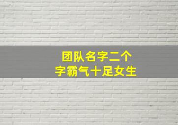 团队名字二个字霸气十足女生