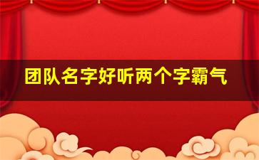 团队名字好听两个字霸气