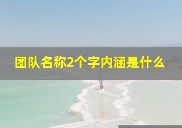 团队名称2个字内涵是什么