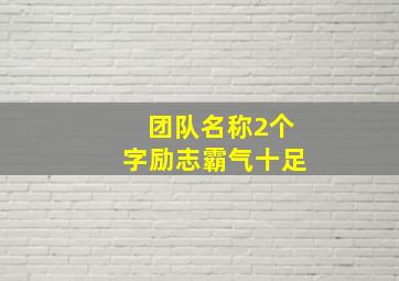 团队名称2个字励志霸气十足