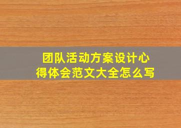 团队活动方案设计心得体会范文大全怎么写