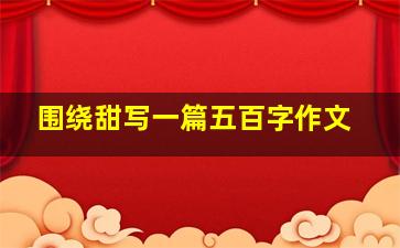 围绕甜写一篇五百字作文