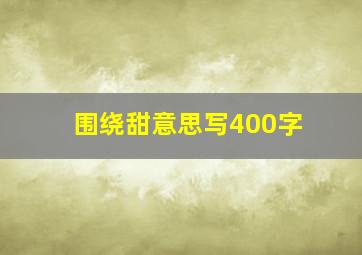 围绕甜意思写400字